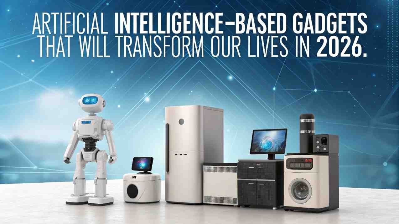 Artificial Intelligence-based gadgets that will transform our lives in 2026