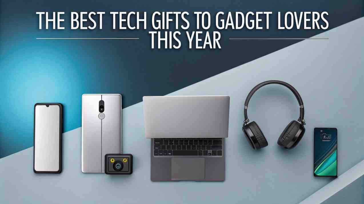 The Best Tech Gifts to Gadget Lovers This Year
